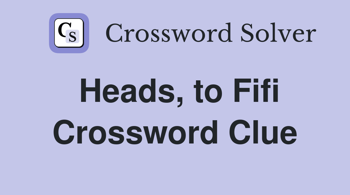Heads, to Fifi Crossword Clue