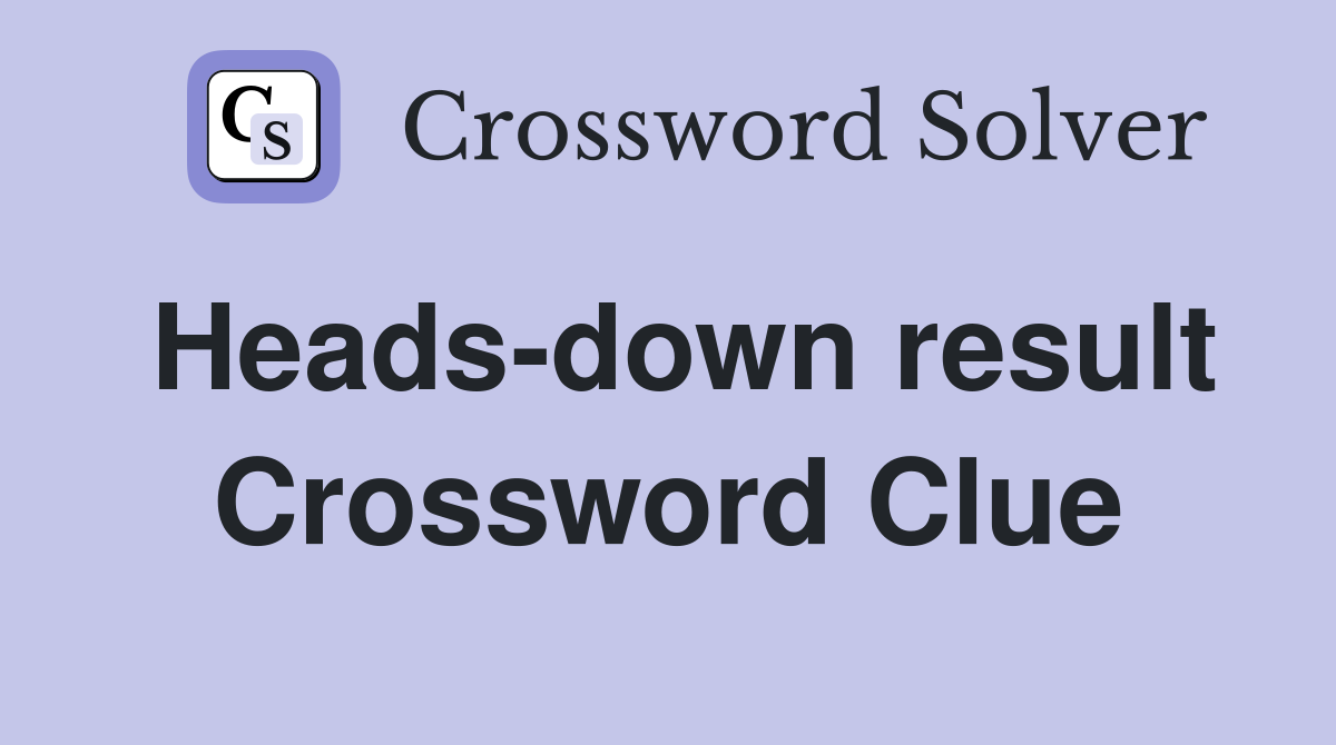 Heads-down result Crossword Clue