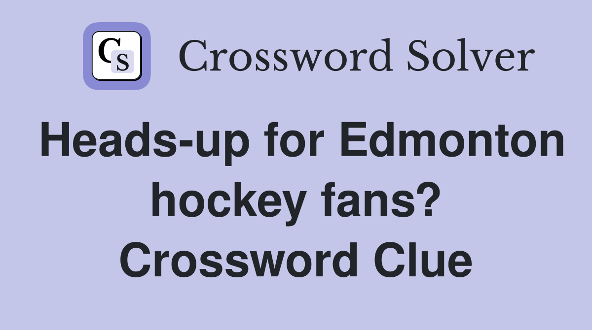 Heads-up for Edmonton hockey fans? Crossword Clue