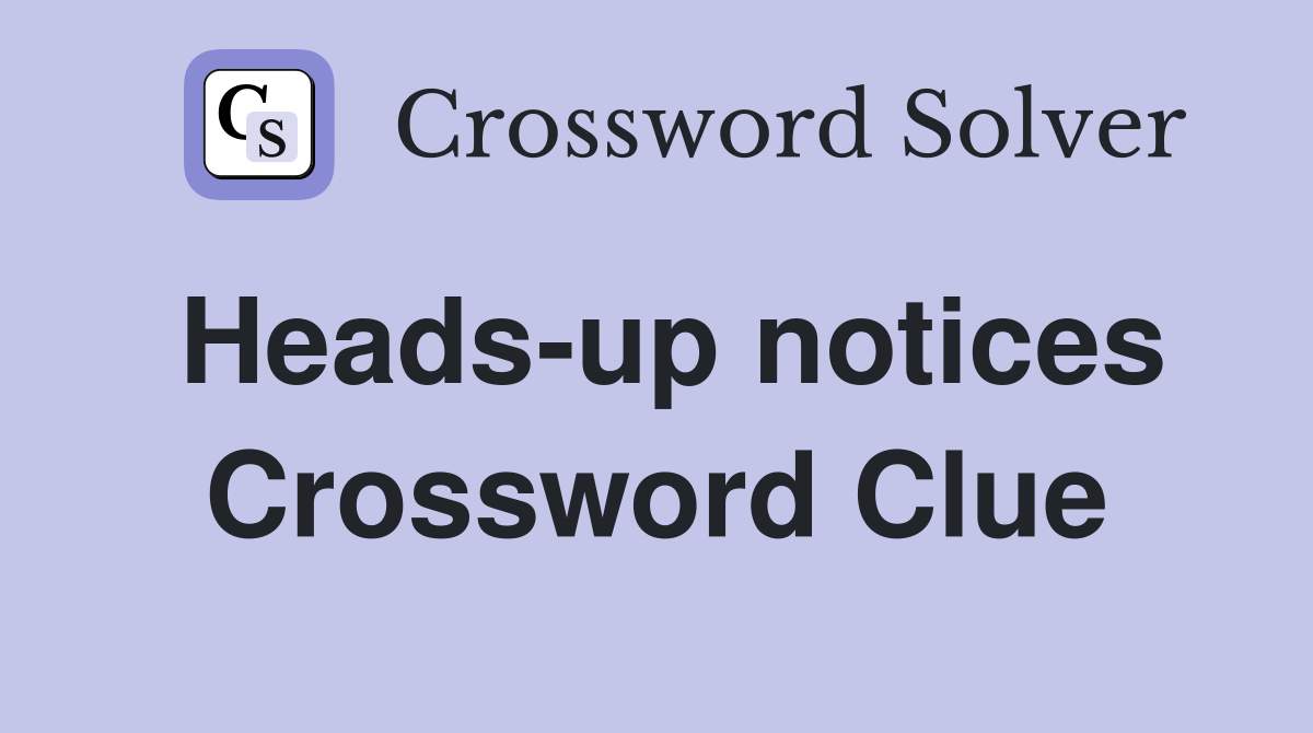 Heads-up notices Crossword Clue