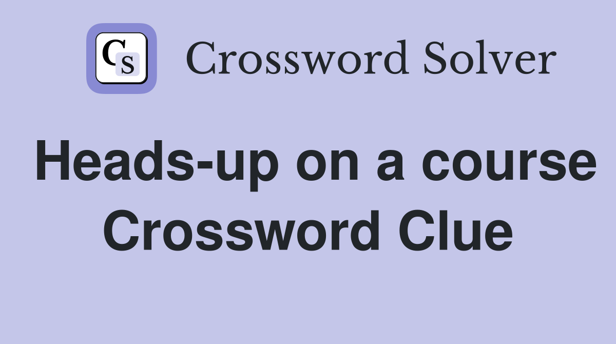 Heads-up on a course Crossword Clue