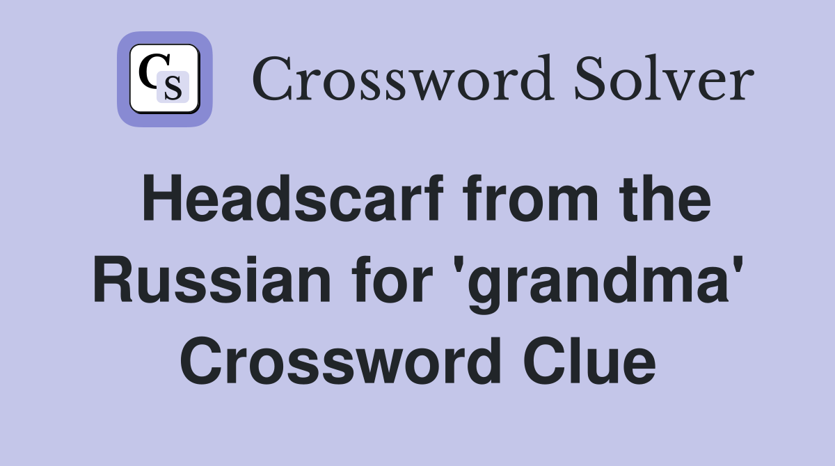 Headscarf from the Russian for 'grandma' Crossword Clue