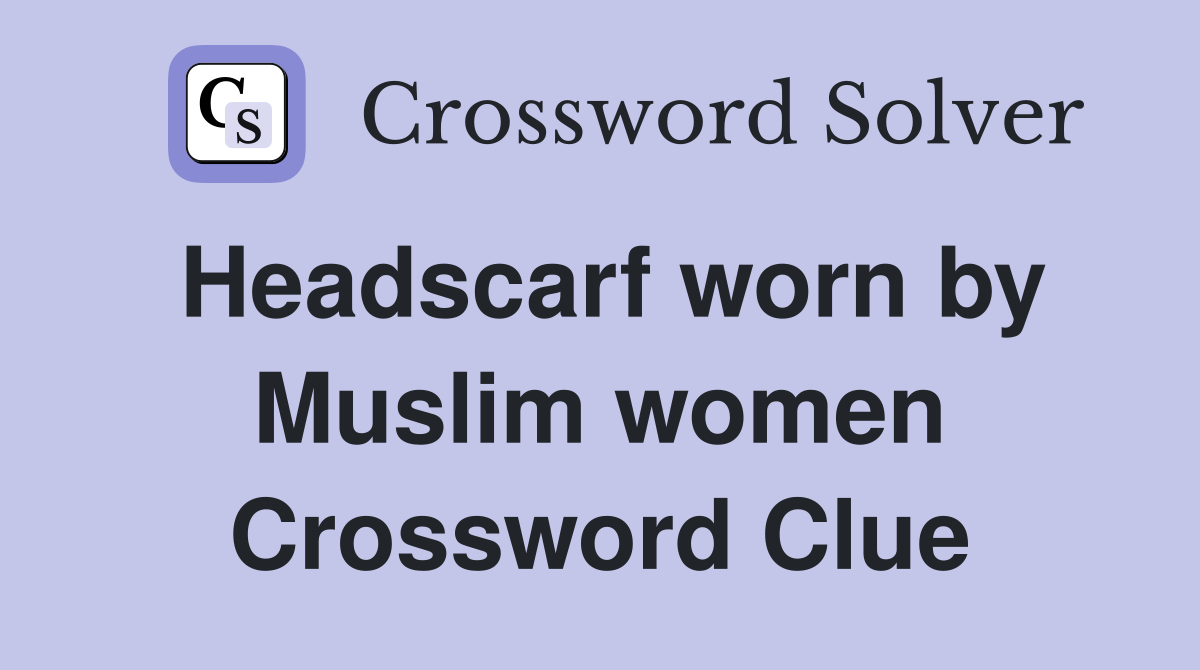 Headscarf worn by Muslim women Crossword Clue
