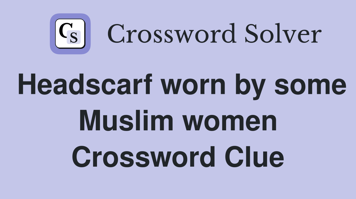 Headscarf worn by some Muslim women Crossword Clue