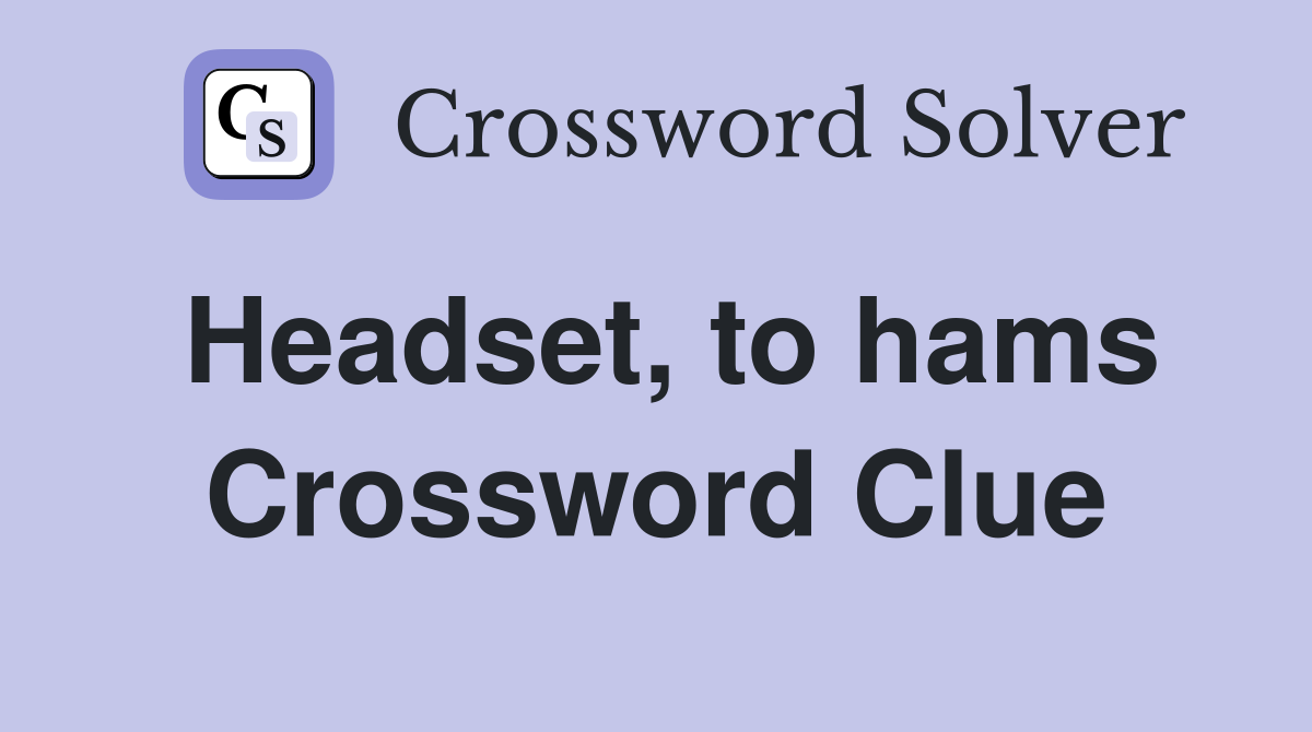 Headset, to hams Crossword Clue