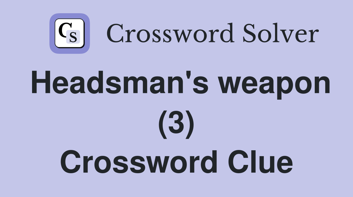 Headsman's weapon (3) Crossword Clue