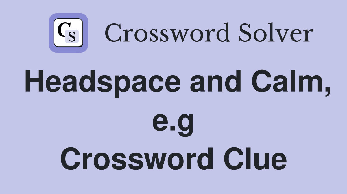 Headspace and Calm, e.g Crossword Clue