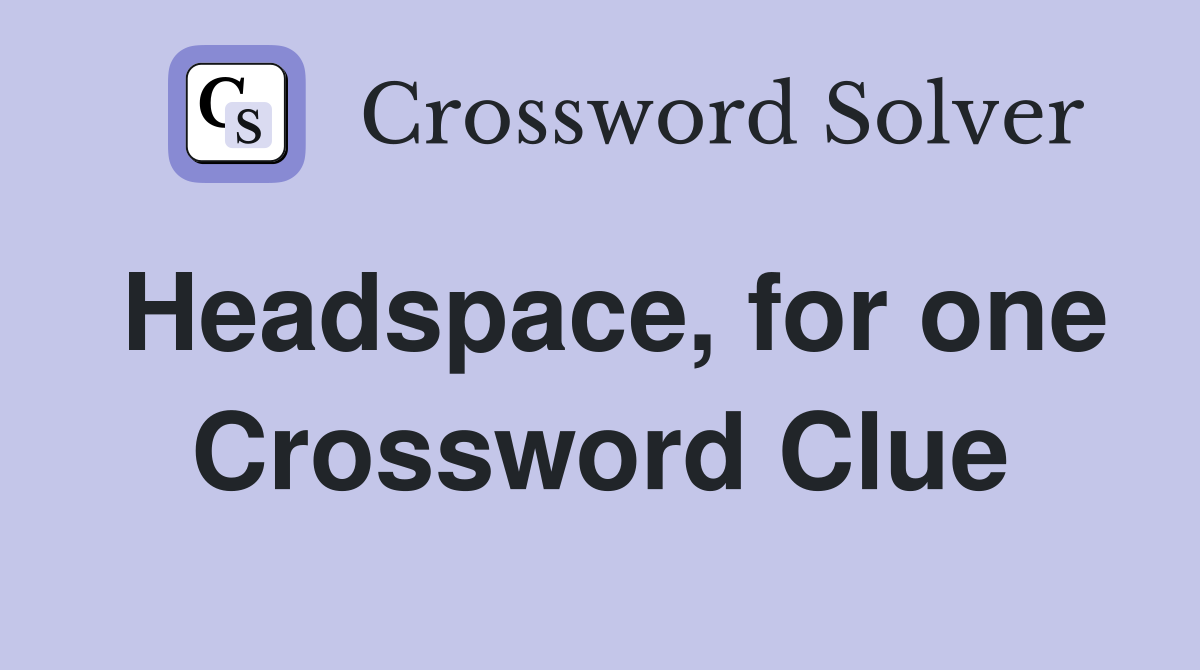 Headspace, for one Crossword Clue