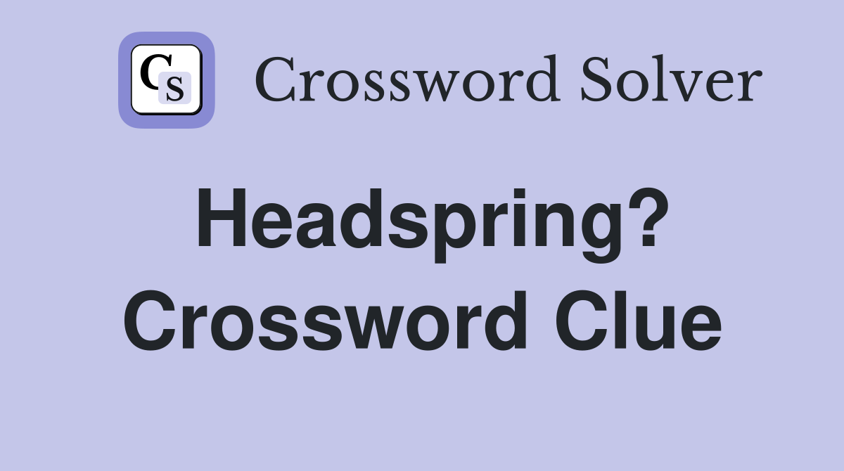 Headspring? Crossword Clue