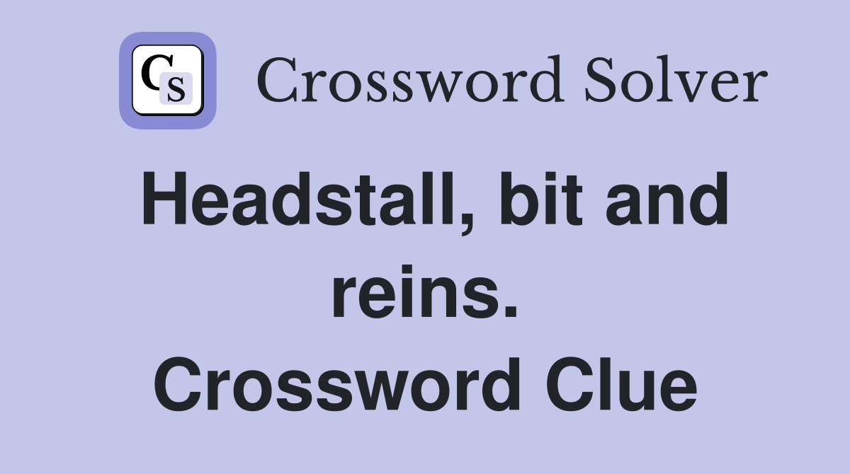 Headstall, bit and reins. Crossword Clue