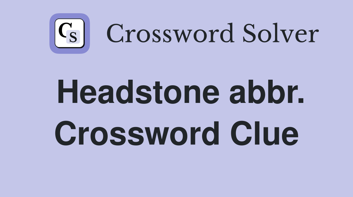 Headstone abbr. Crossword Clue