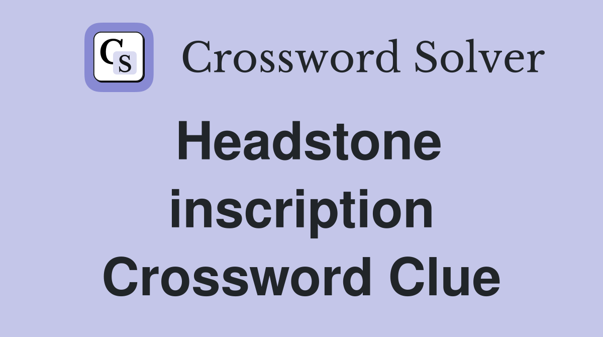 Headstone inscription Crossword Clue