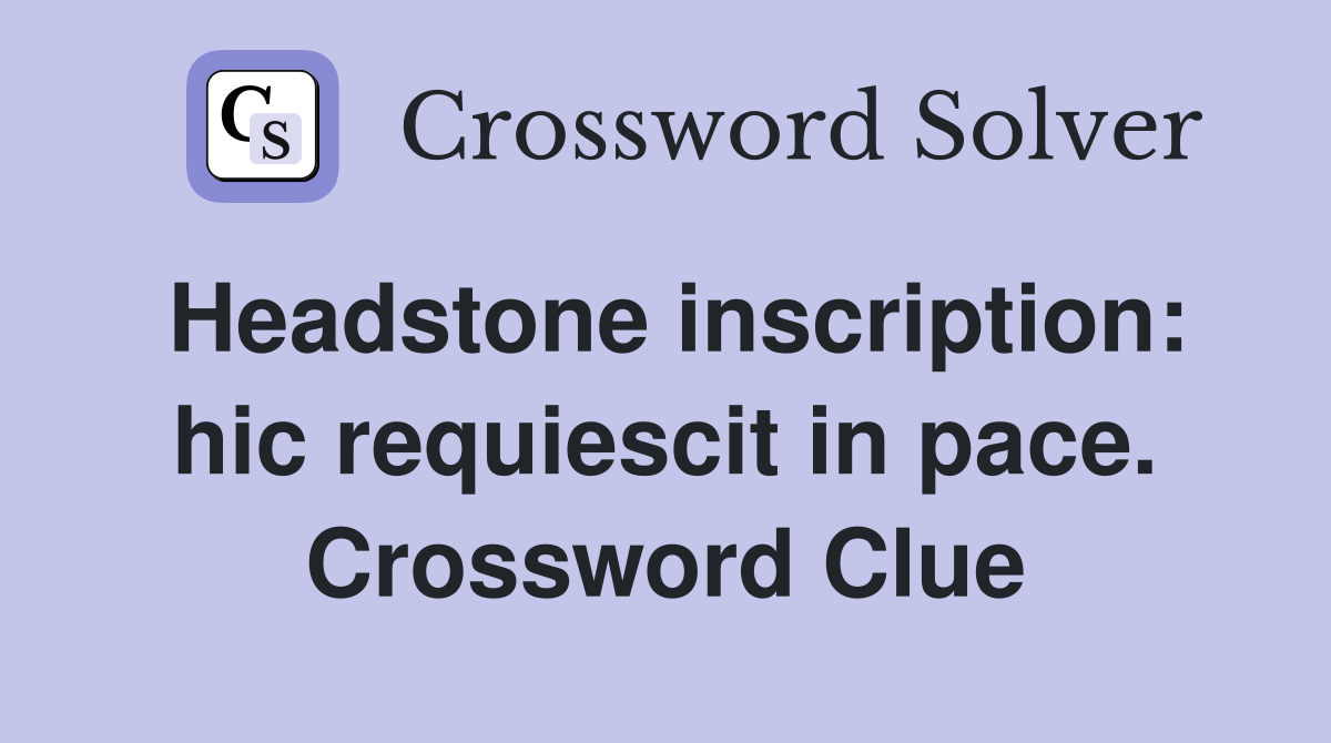 Headstone inscription: hic requiescit in pace. Crossword Clue