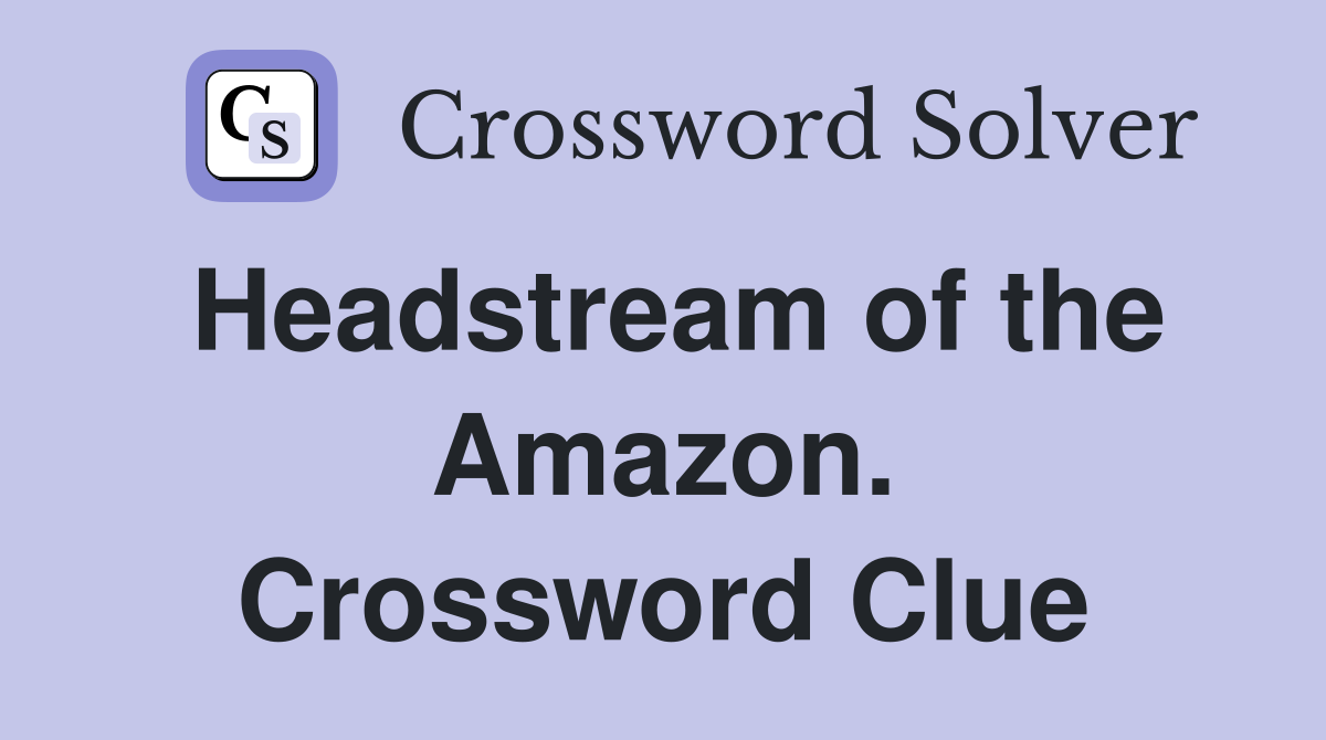 Headstream of the Amazon. Crossword Clue