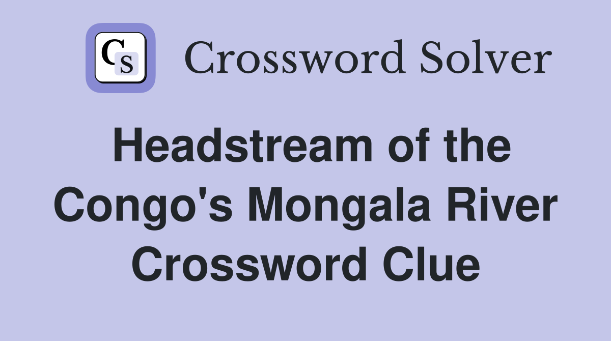 Headstream of the Congo's Mongala River Crossword Clue