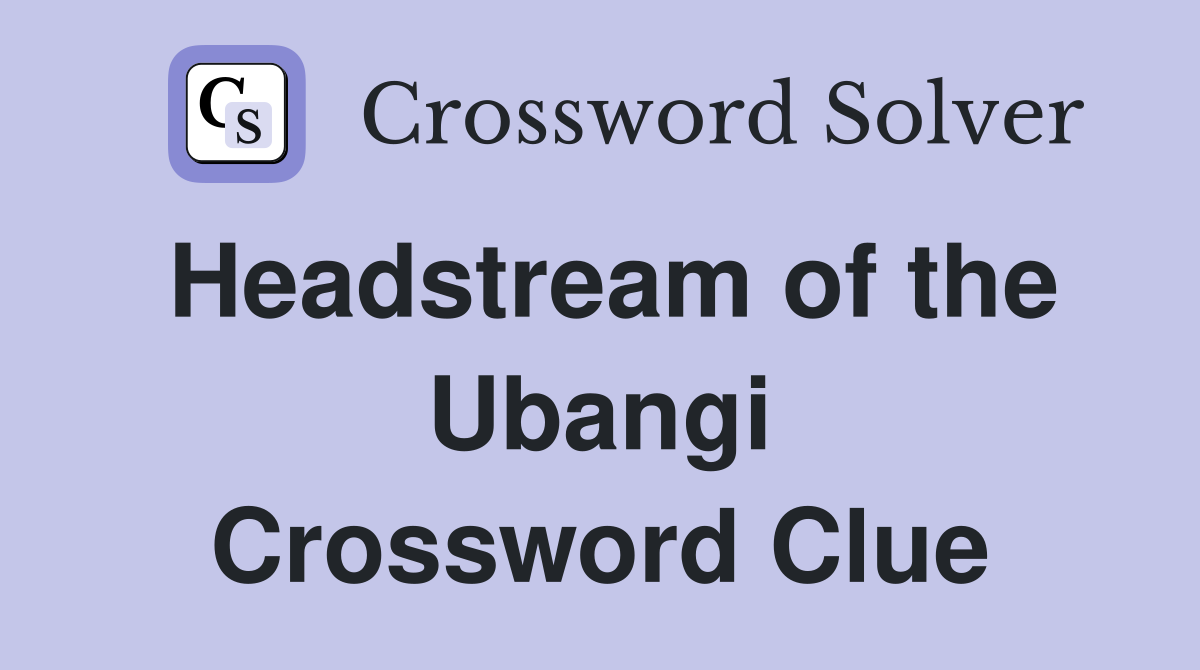 Headstream of the Ubangi Crossword Clue