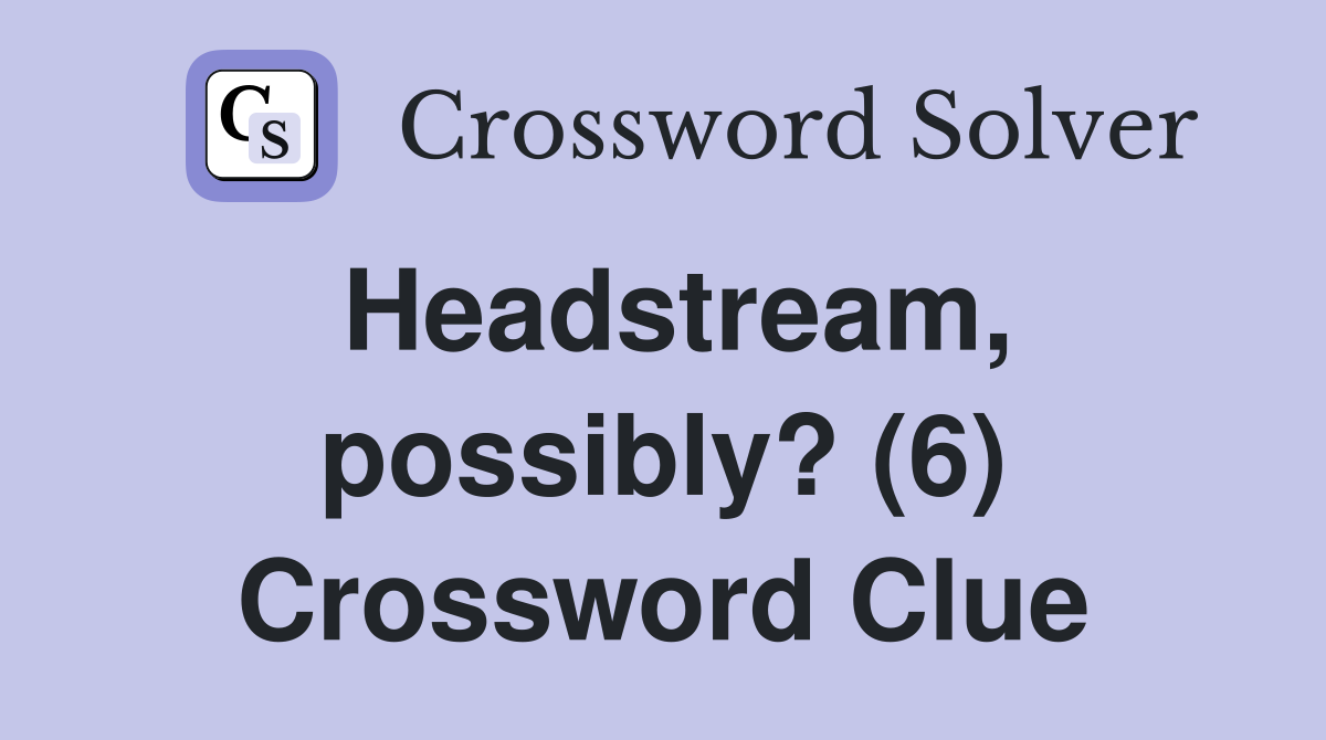 Headstream, possibly? (6) Crossword Clue