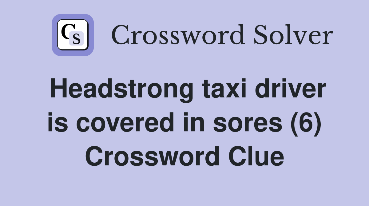 Headstrong taxi driver is covered in sores (6) Crossword Clue