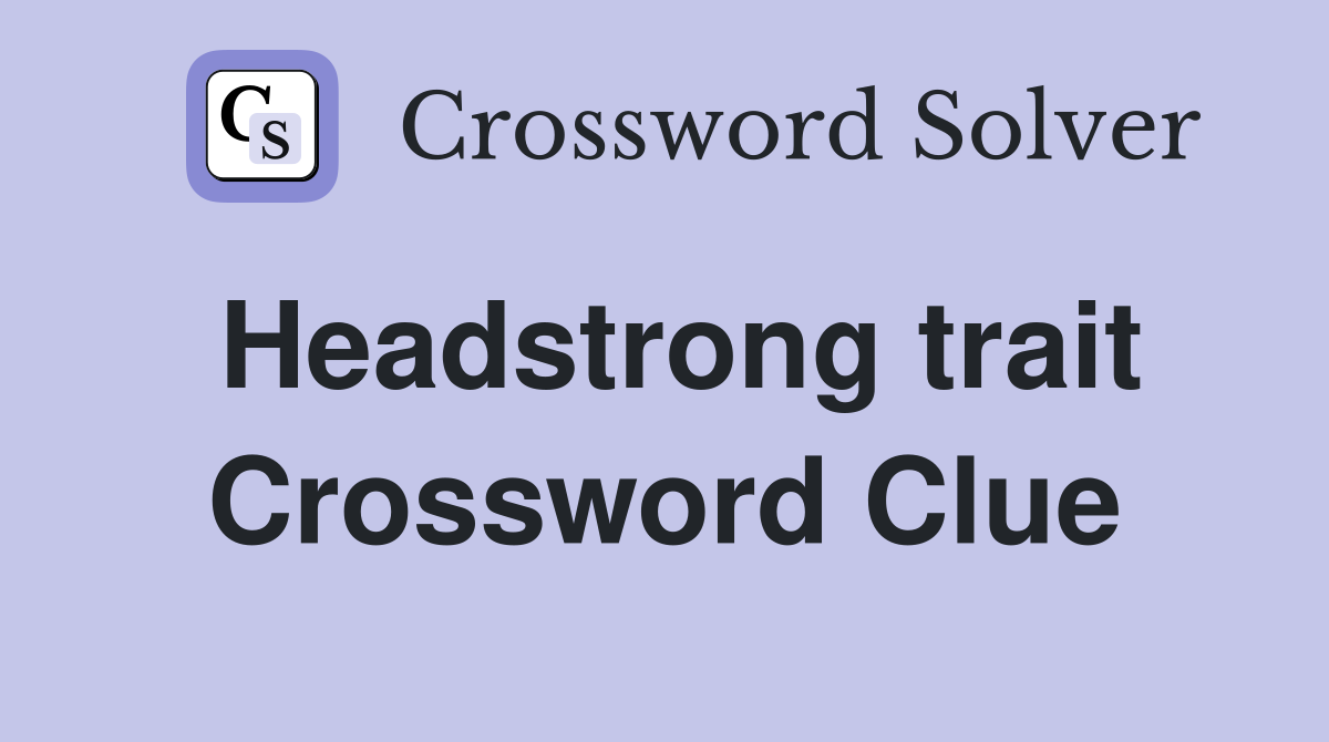 Headstrong trait Crossword Clue
