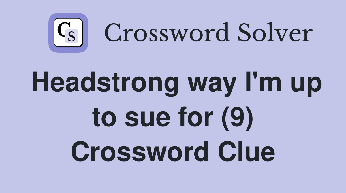 Headstrong way I'm up to sue for (9) Crossword Clue