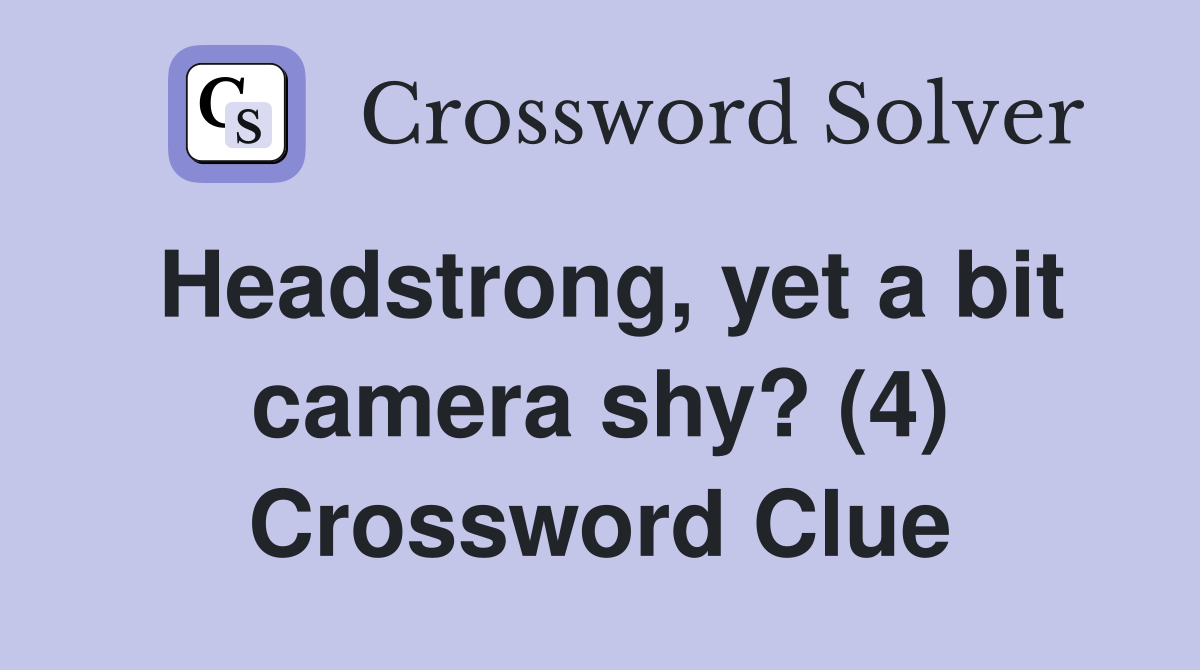Headstrong, yet a bit camera shy? (4) Crossword Clue