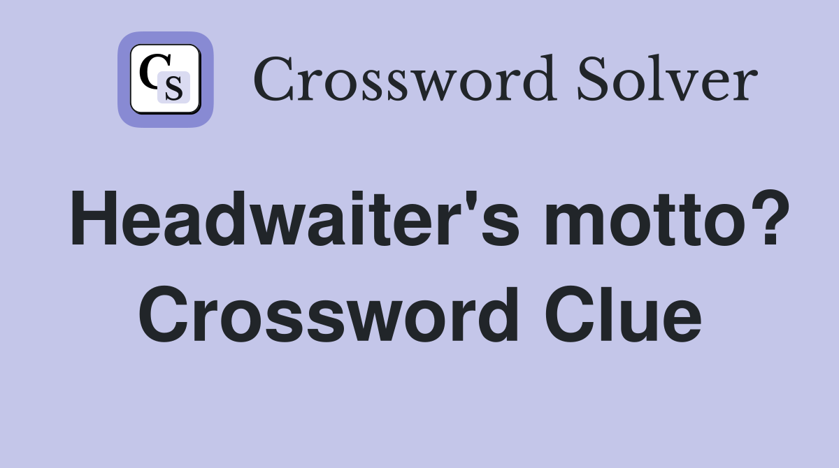 Headwaiter's motto? Crossword Clue