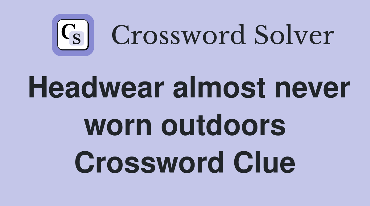 Headwear almost never worn outdoors Crossword Clue