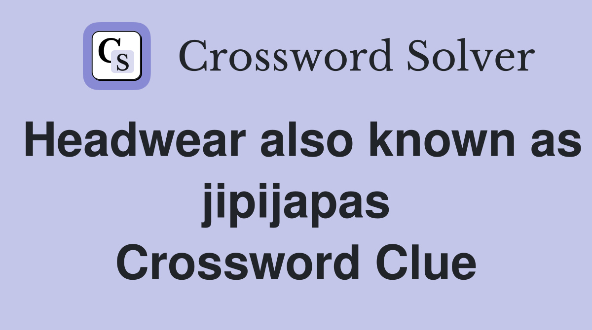 Headwear also known as jipijapas Crossword Clue