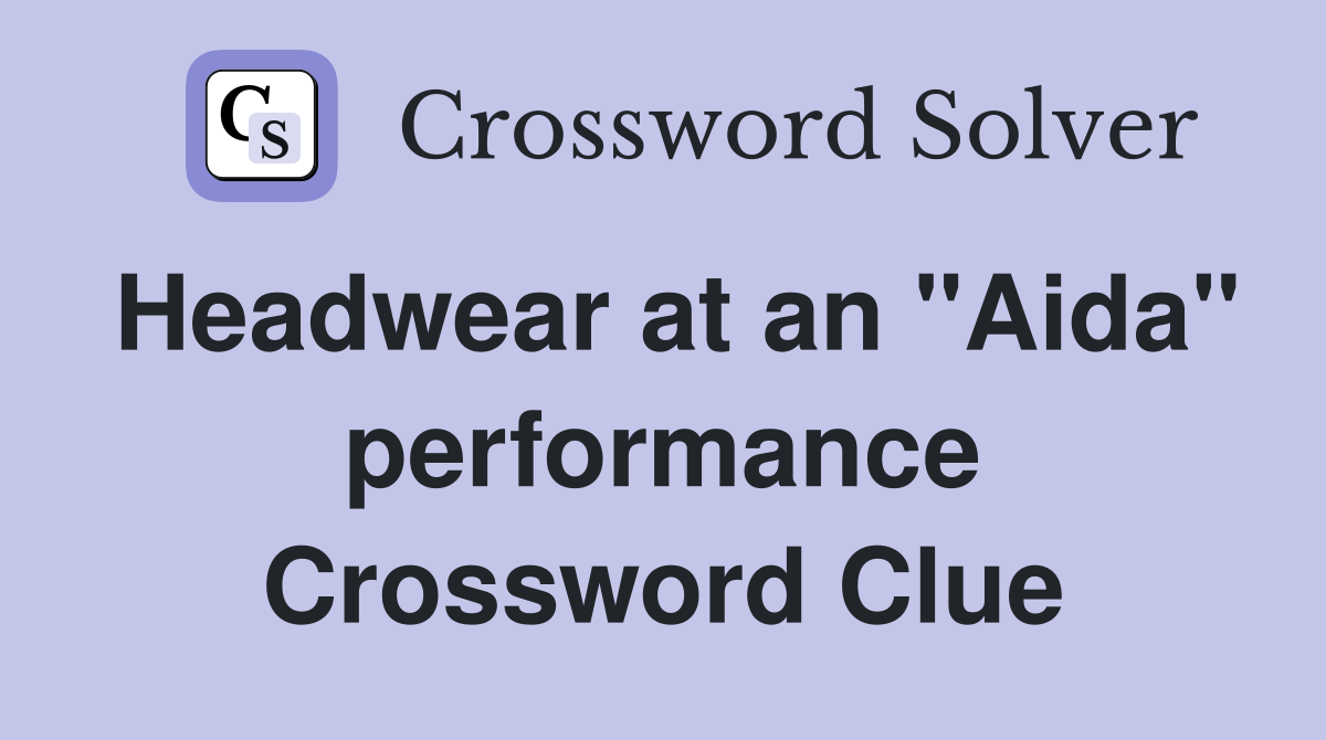 Headwear at an "Aida" performance Crossword Clue