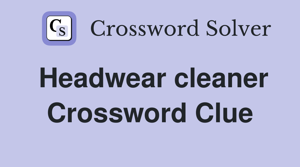 Headwear cleaner Crossword Clue