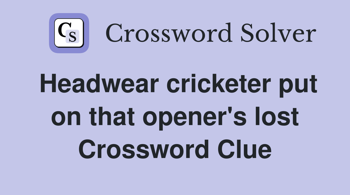 Headwear cricketer put on that opener's lost Crossword Clue