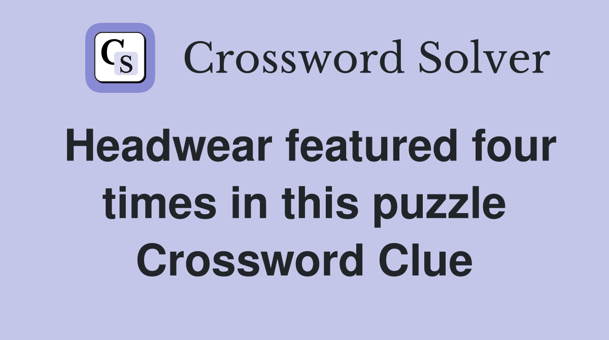 Headwear featured four times in this puzzle Crossword Clue