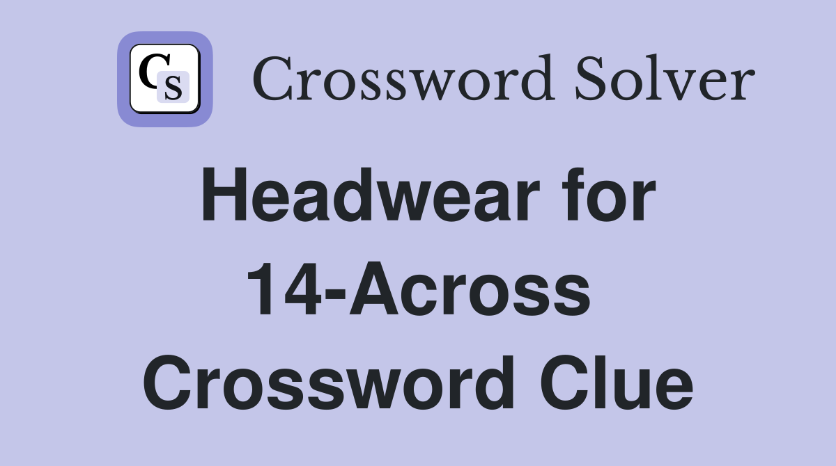 Headwear for 14-Across Crossword Clue