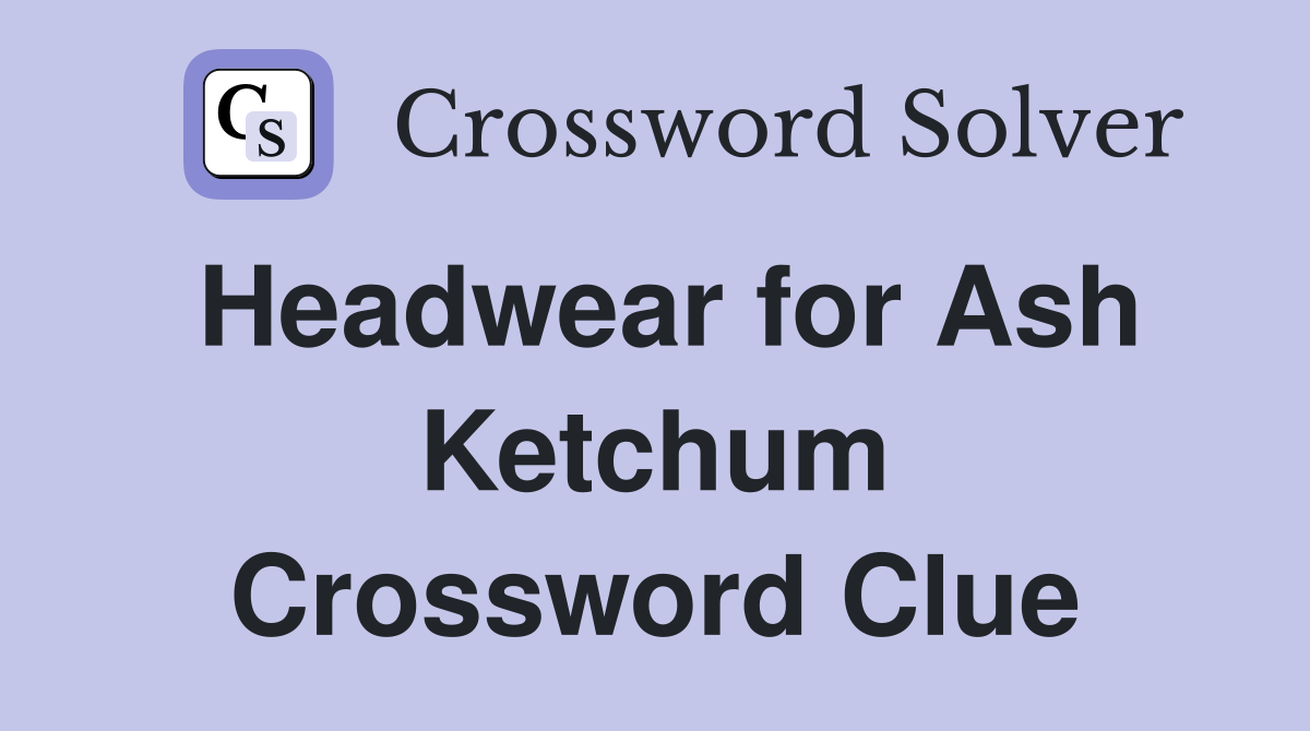 Headwear for Ash Ketchum Crossword Clue