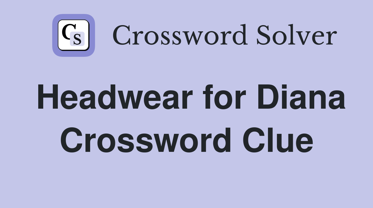 Headwear for Diana Crossword Clue