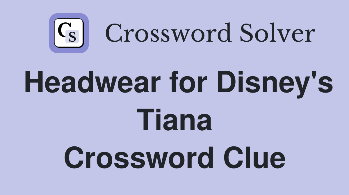 Headwear for Disney's Tiana Crossword Clue