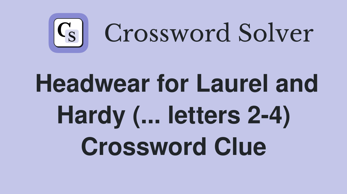 Headwear for Laurel and Hardy (... letters 2-4) Crossword Clue