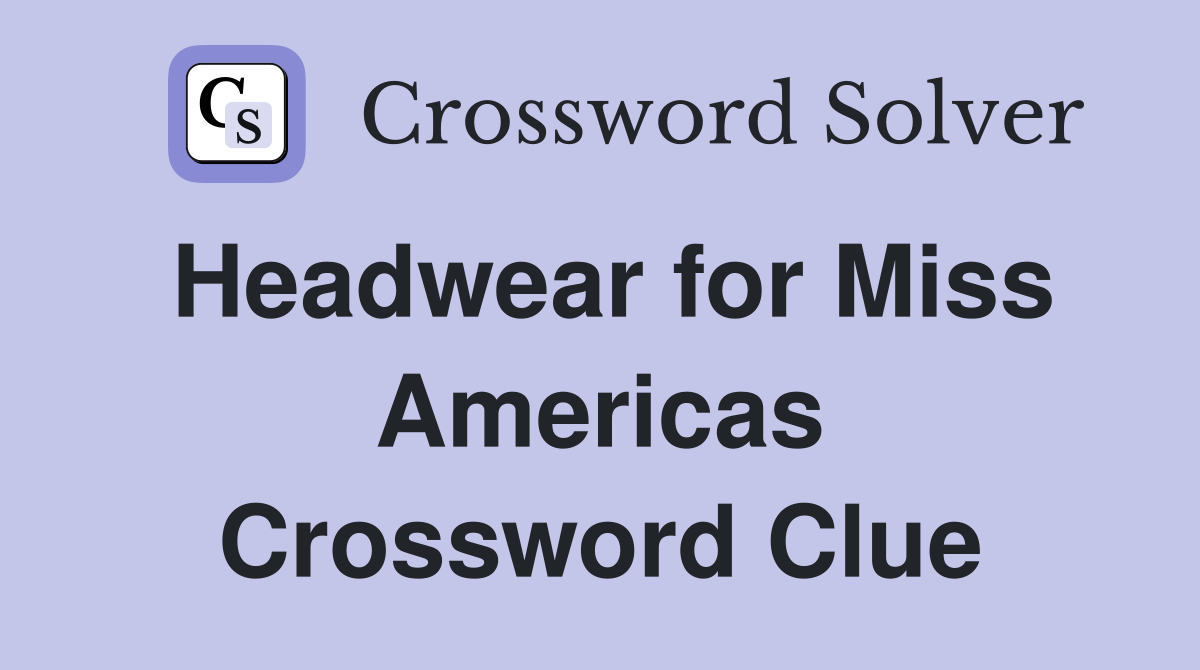 Headwear for Miss Americas Crossword Clue
