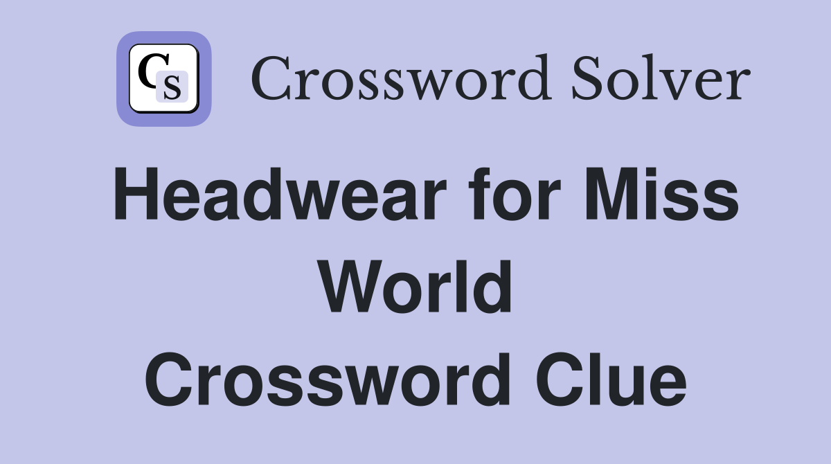 Headwear for Miss World Crossword Clue
