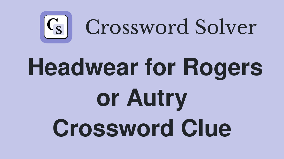 Headwear for Rogers or Autry Crossword Clue