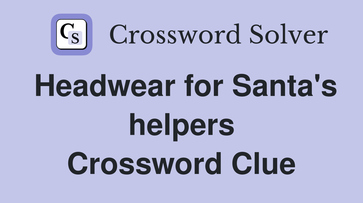 Headwear for Santa's helpers Crossword Clue