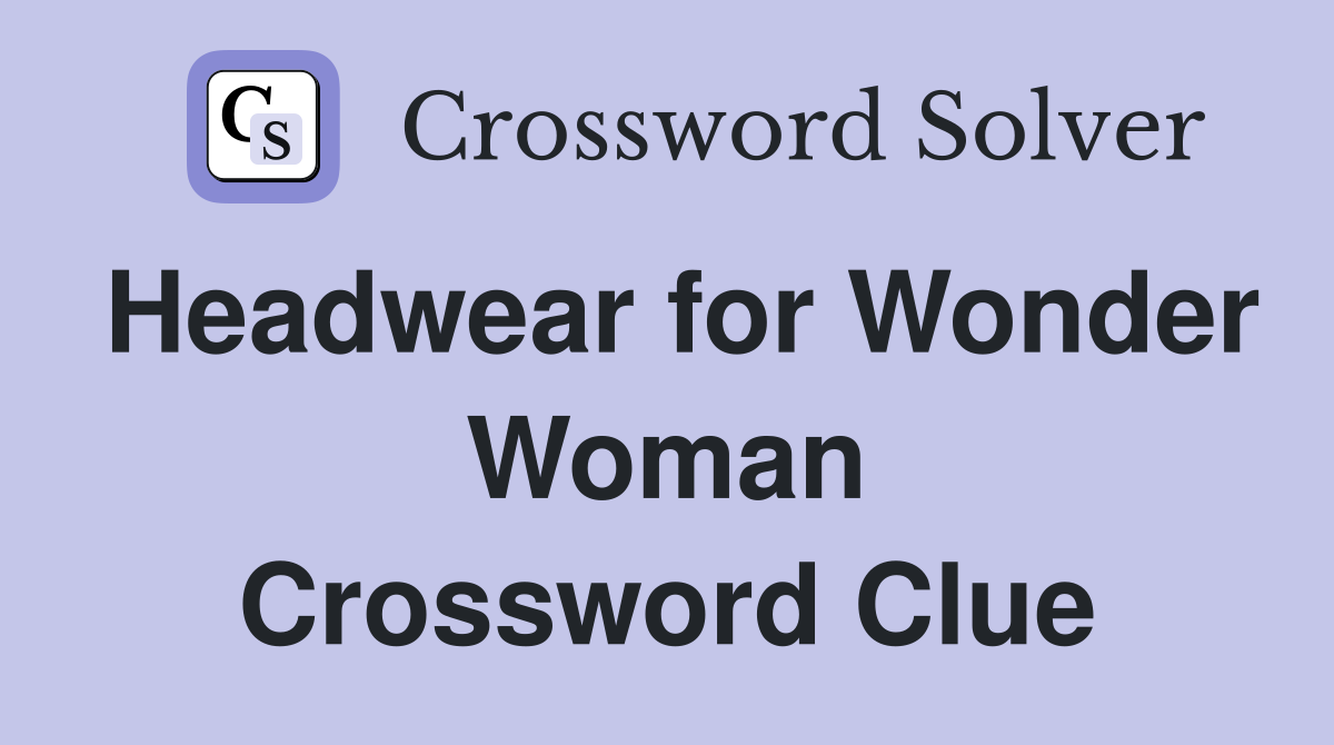 Headwear for Wonder Woman Crossword Clue