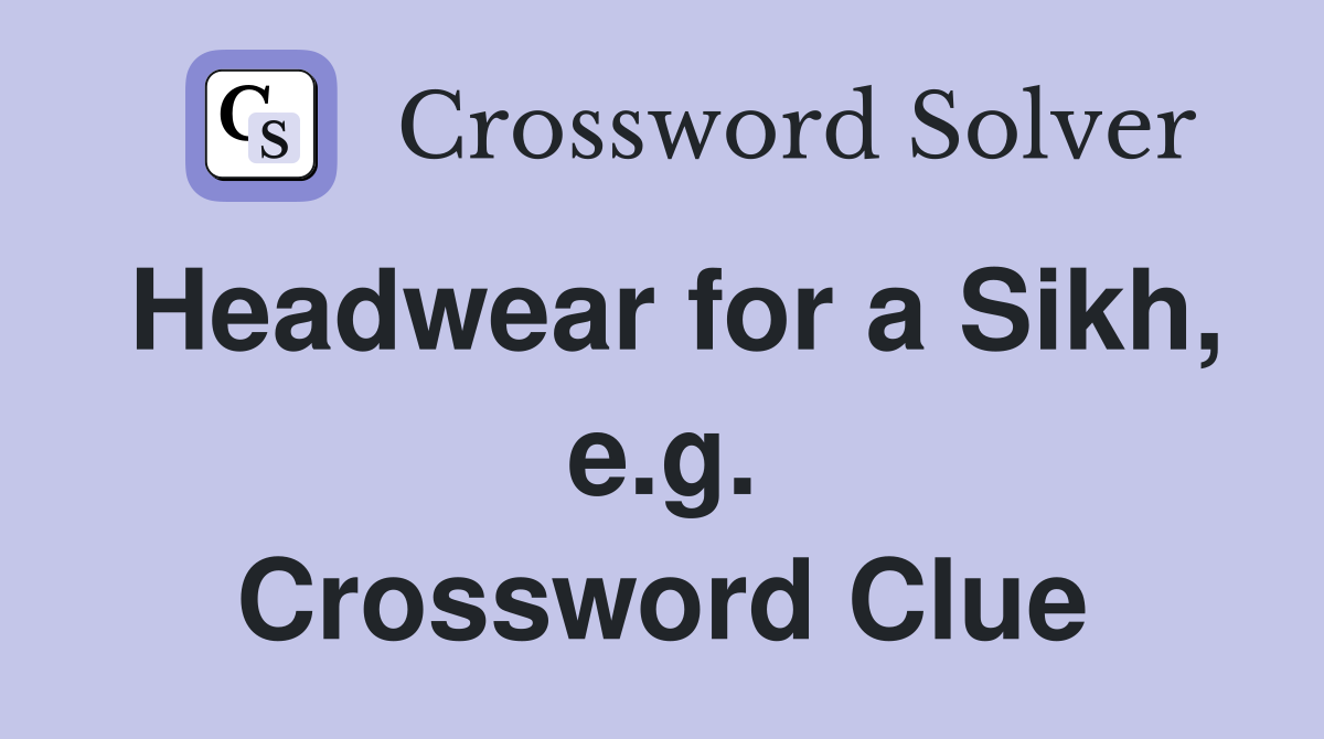 Headwear for a Sikh, e.g. Crossword Clue
