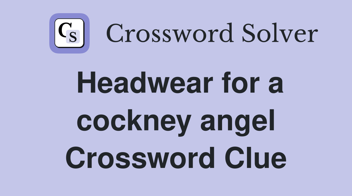 Headwear for a cockney angel Crossword Clue