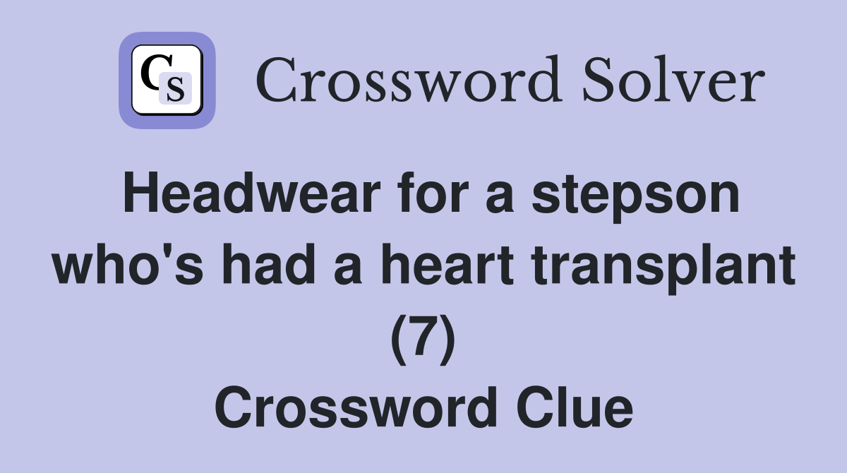 Headwear for a stepson who's had a heart transplant (7) Crossword Clue