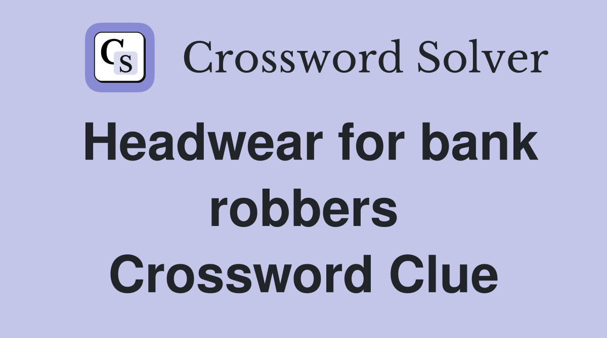 Headwear for bank robbers Crossword Clue