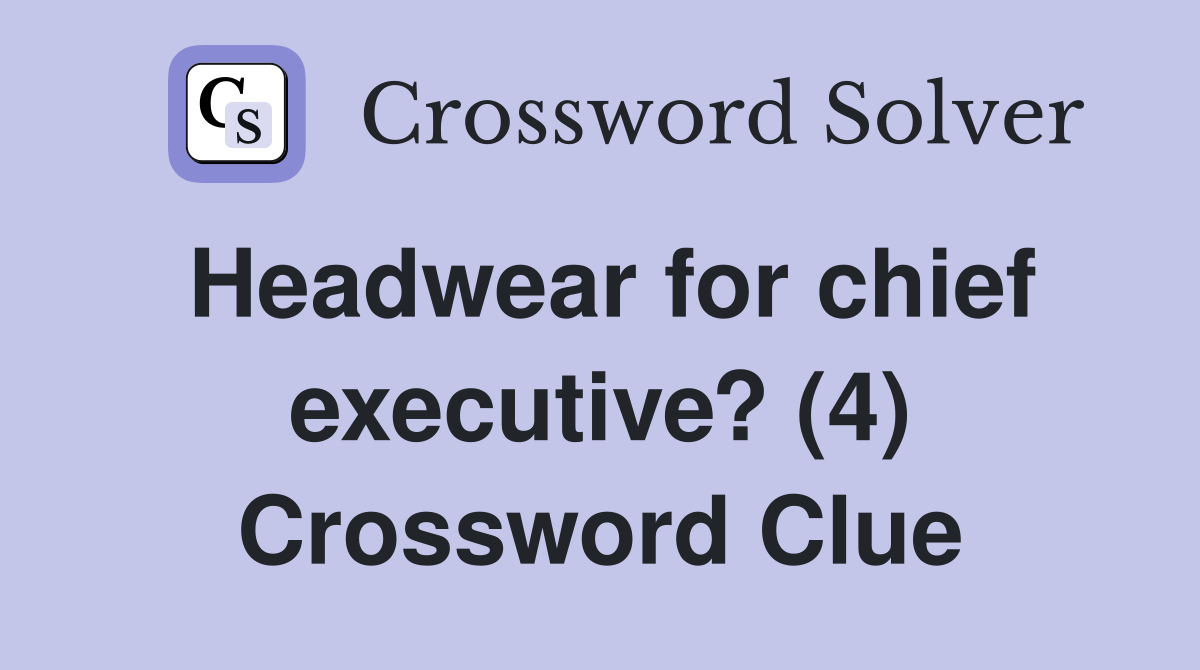Headwear for chief executive? (4) Crossword Clue