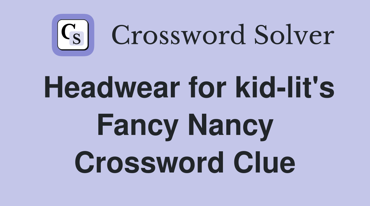 Headwear for kid-lit's Fancy Nancy Crossword Clue