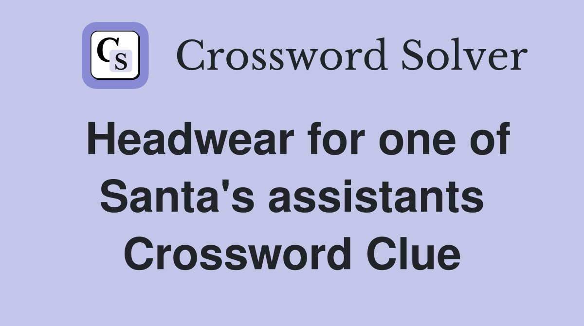 Headwear for one of Santa's assistants Crossword Clue