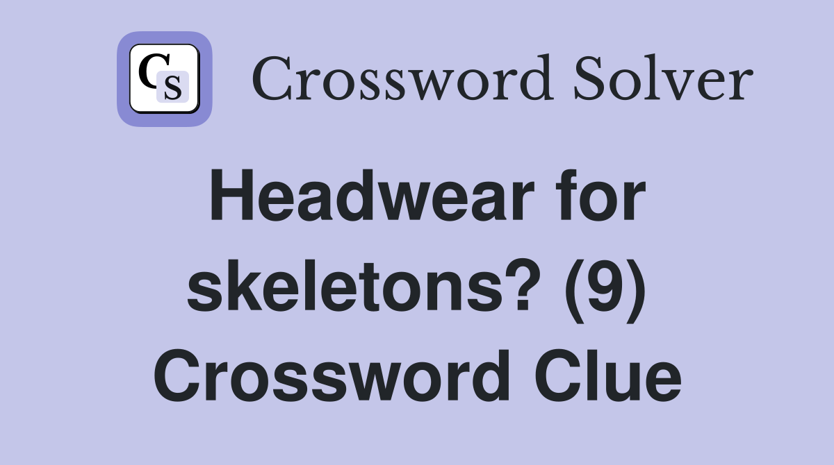 Headwear for skeletons? (9) Crossword Clue